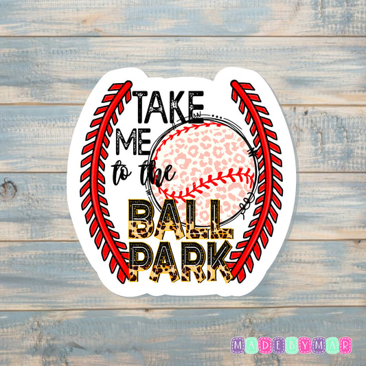 Take Me To The Ball Park |Sticker or Magnet |Sports Support