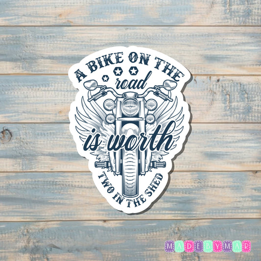 A Bike on the Road is Worth Two in the Shed |Sticker or Magnet