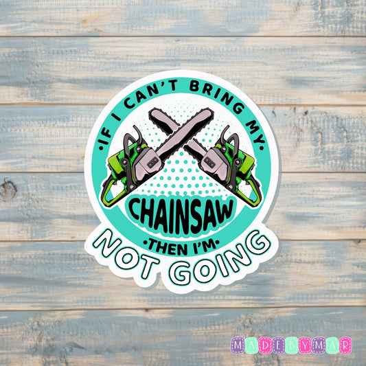 If I Can't Bring my Chainsaw then I'm Not Going |Sticker or Magnet | Lumberjack