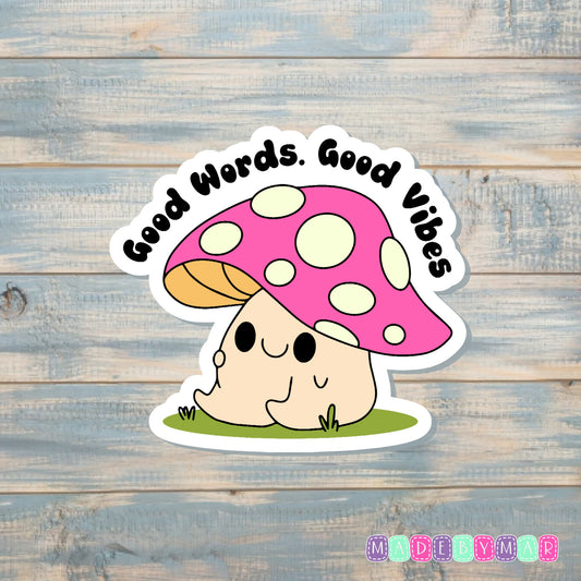 Good Words Good Vibes |Sticker or Magnet | Self Love | Kawaii Mushroom