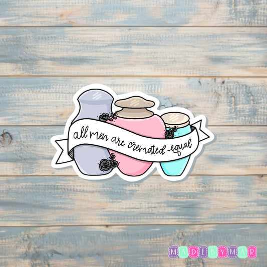 All Men Are Cremated Equal | Sticker or Magnet | Feminism Support Women