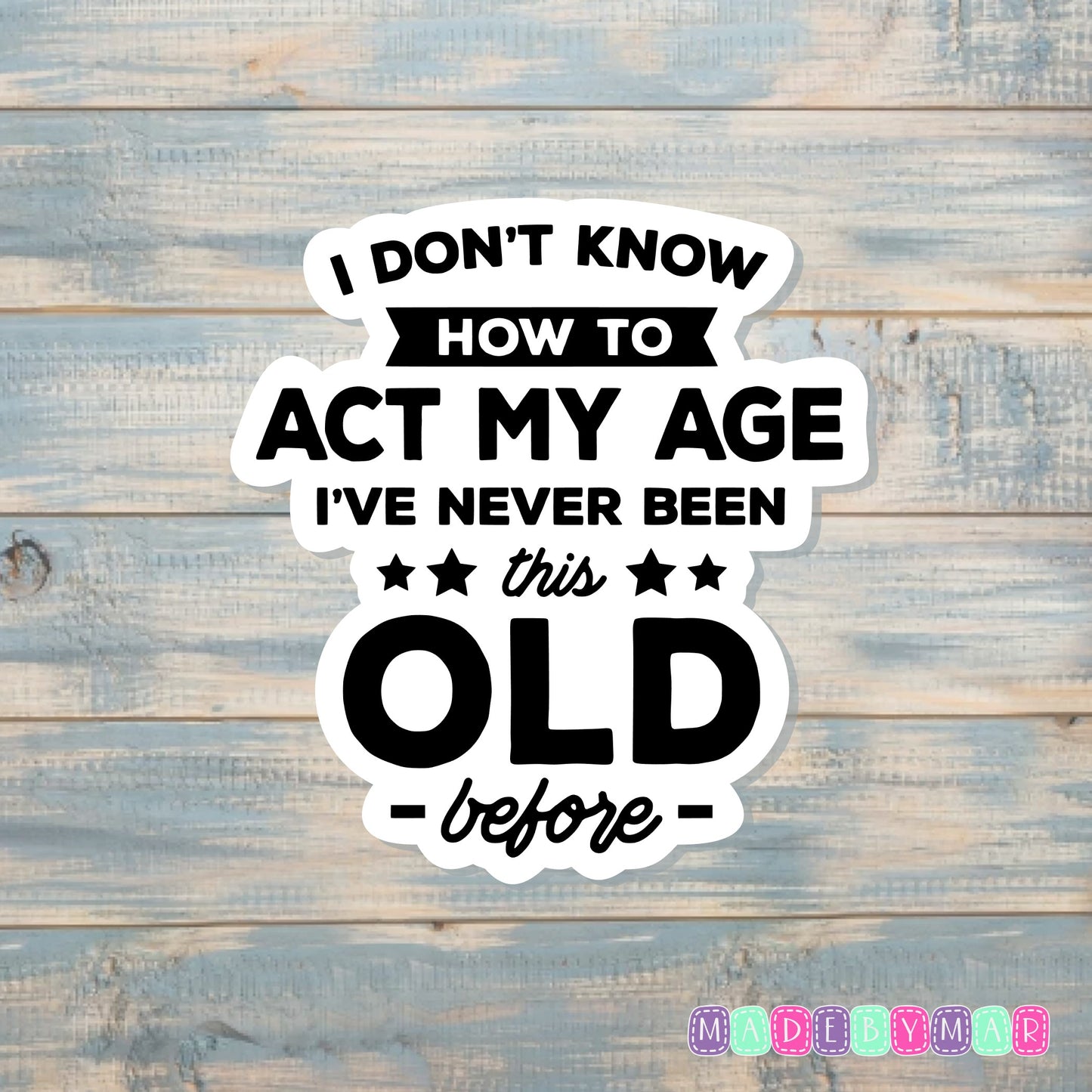 I've Never Been This Old Before |Sticker or Magnet