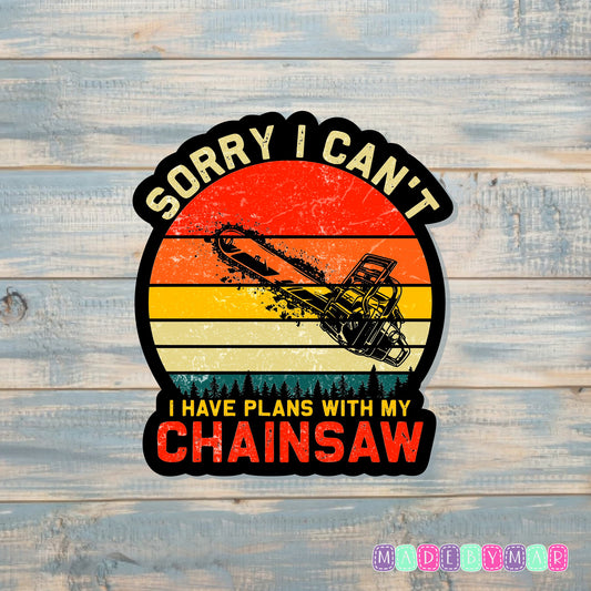 Sorry I Can't I Have Plans With My Chainsaw |Sticker or Magnet | Lumberjack