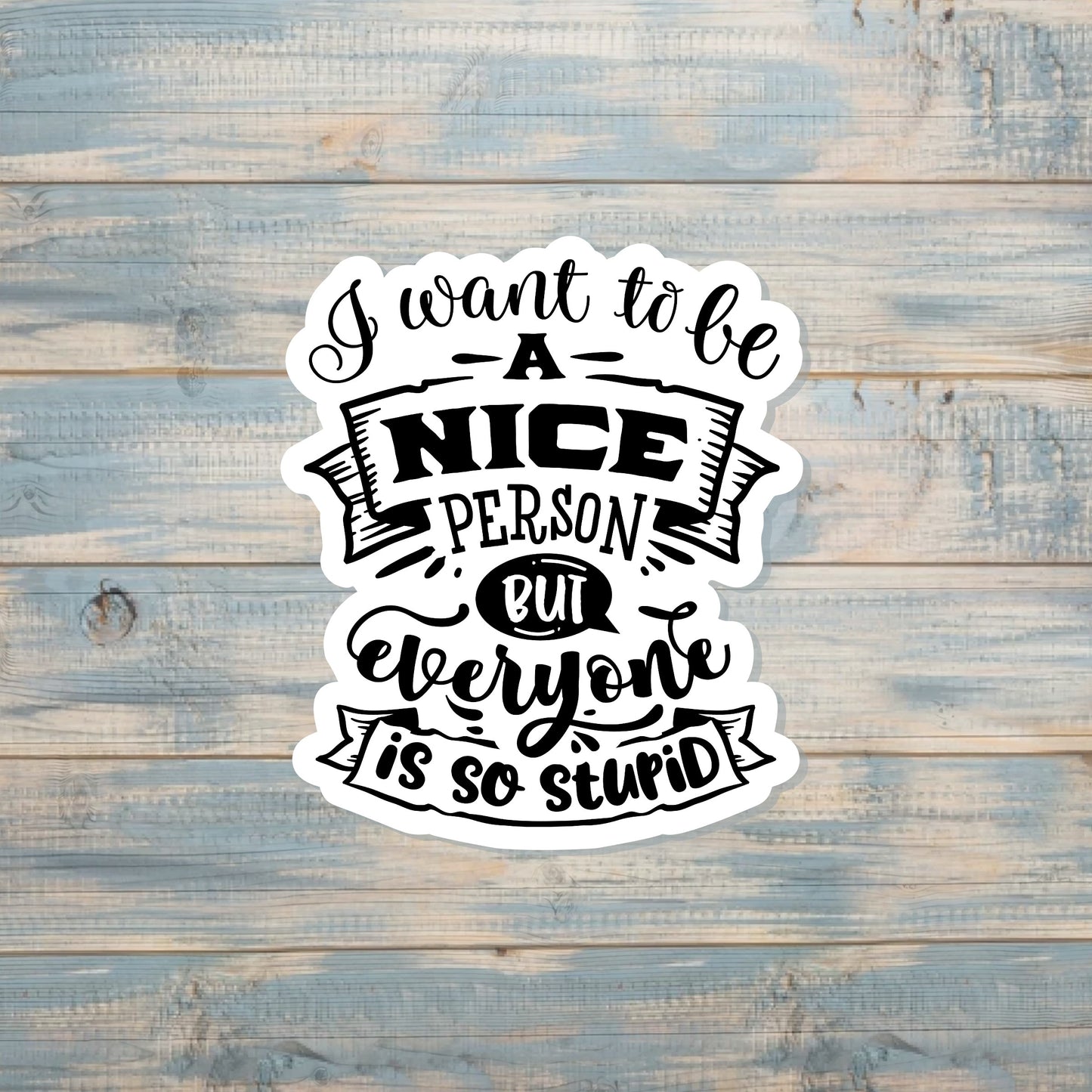 I Want to be a Nice Person but Everyone is so Stupid Sticker |Sticker or Magnet