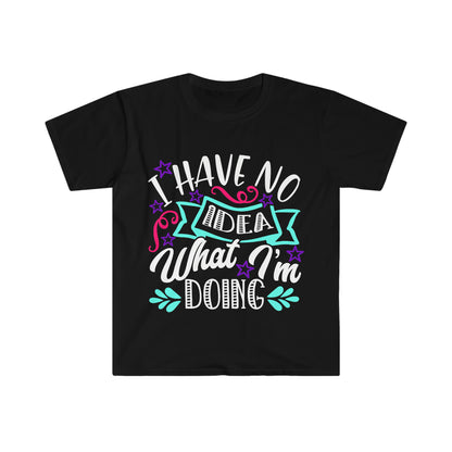 I Have No Idea What I'm Doing, Unisex Softstyle T-Shirt