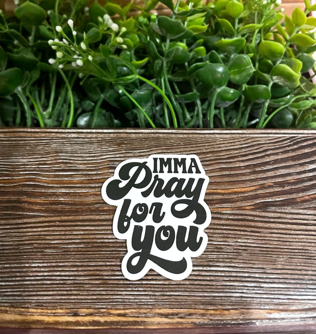 Imma Pray For You, Sarcasm Quote, Die Cut Vinyl Sticker, Funny Humor, Water Resistant, Adult Humor |Sticker or Magnet