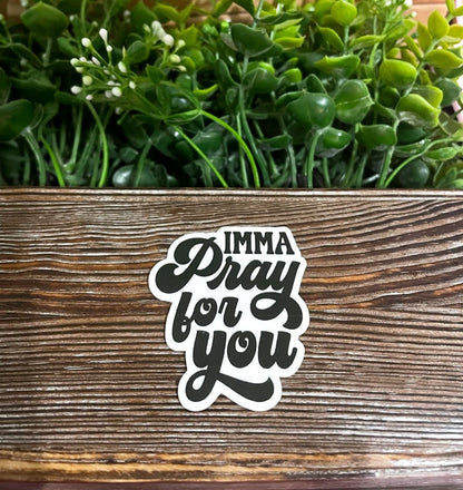 Imma Pray For You, Sarcasm Quote, Die Cut Vinyl Sticker, Funny Humor, Water Resistant, Adult Humor |Sticker or Magnet