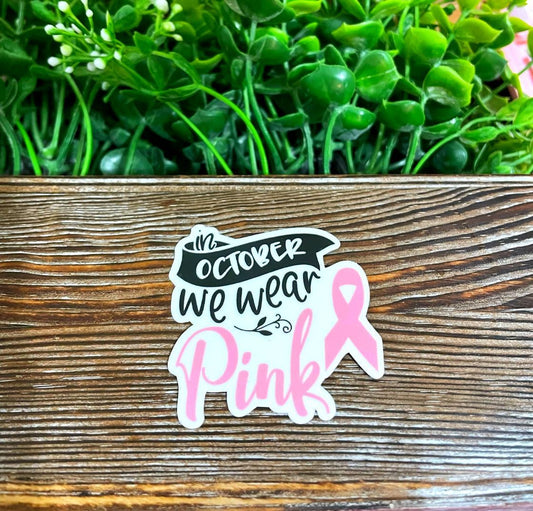 In October We Wear Pink, Die Cut Vinyl Sticker, Water Resistant, Pink Fighter Breast, Cancer Awareness, Support Survivor |Sticker or Magnet