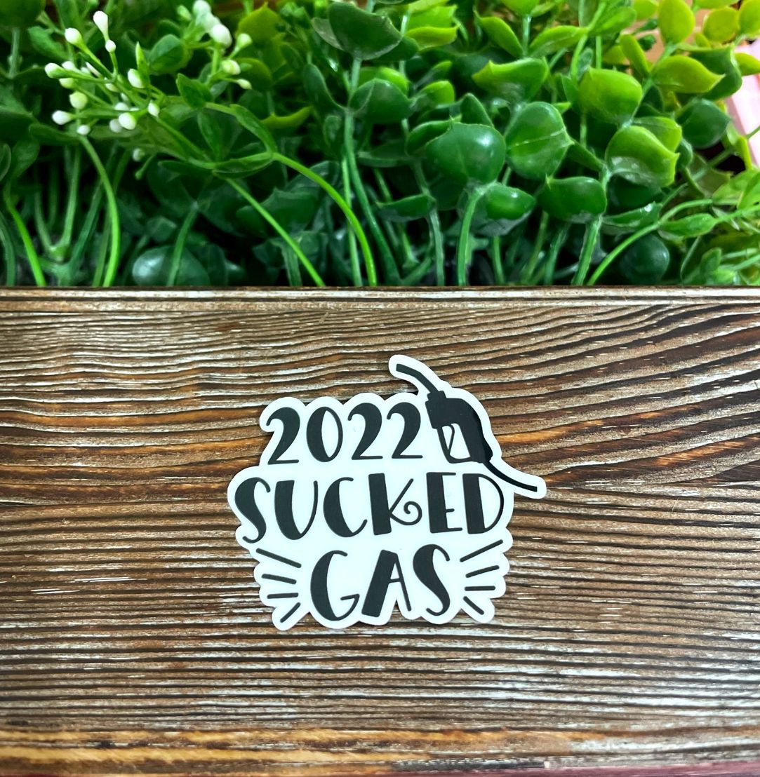 2022 Sucked Gas |Lightweight Vinyl Sticker or Magnet |Sarcasm Quote |Funny Humor |Refrigerator Fridge Car |Adult Snarky |Sticker or Magnet