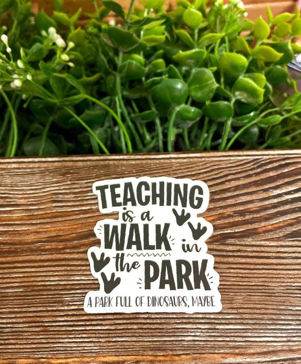 Teaching Walk in Park of Dinosaurs, Die Cut Vinyl Sticker, Funny Pun, Water Resistant, Teaching School, Educator Gift, Appreciation |Sticker or Magnet