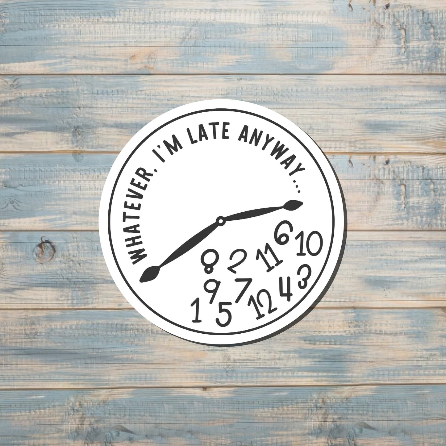 Late Anyway Sticker, Joke Funny Sticker, Sarcastic Water Bottle, Water Resistant, Best Friend Gift, Laptop Decal, Time Quotes |Sticker or Magnet