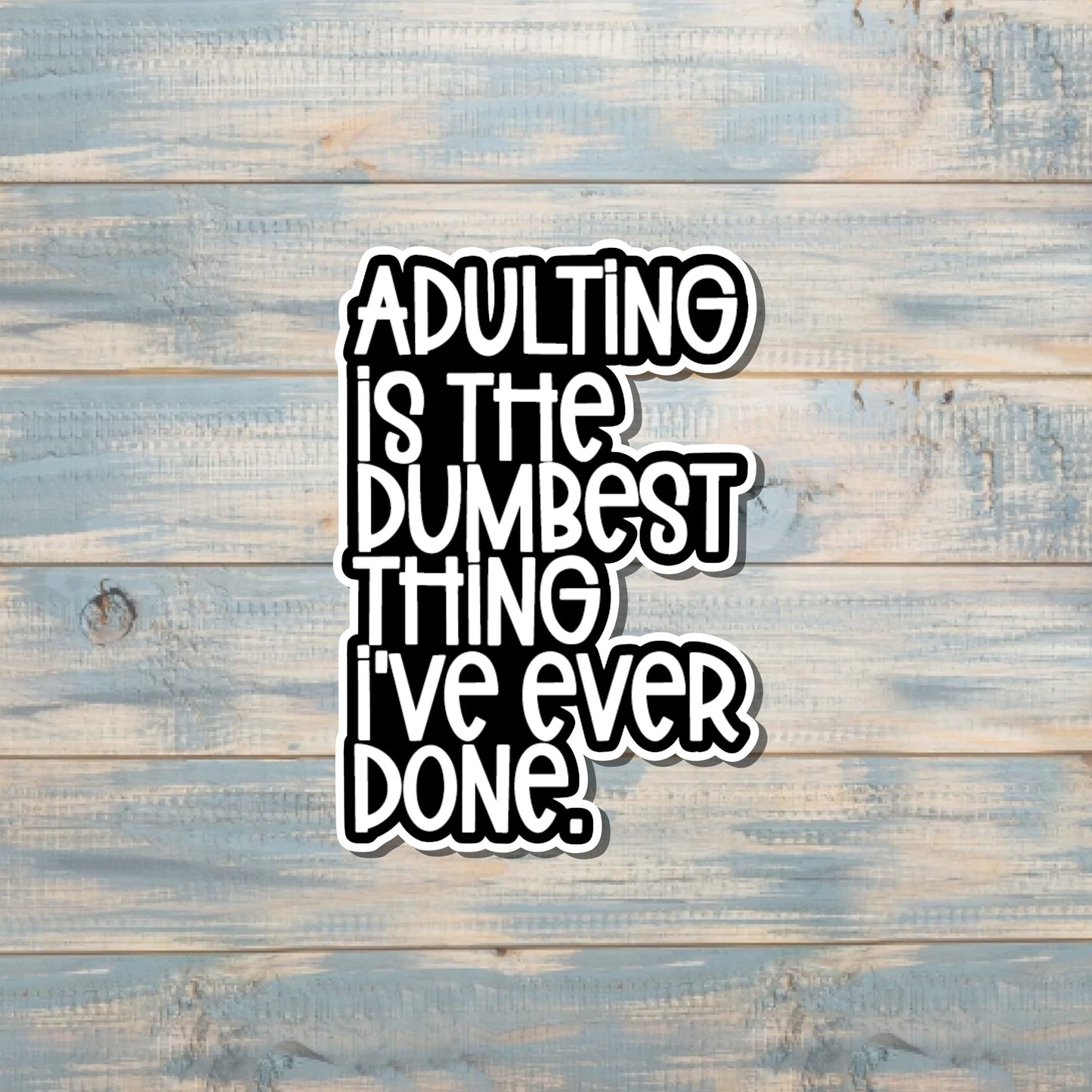 Adulting is the Dumbest Thing I've Ever Done, Die Cut Vinyl Sticker, , Boho Fun, Water Resistant |Sticker or Magnet