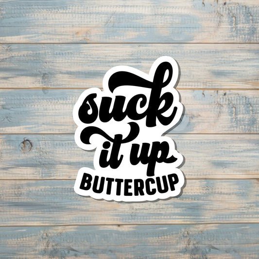 Suck It Up Buttercup, Sarcasm Quote, Die Cut Vinyl Sticker, Funny Humor, Water Resistant, Adult Humor |Sticker or Magnet