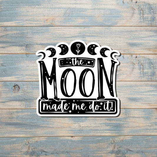 The Moon Made Me Do It |Sticker or Magnet