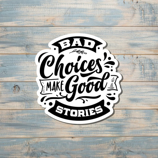 Bad Choices Make Good Stories, Snarky Quote Sticker, Graphic Art Sticker |Sticker or Magnet