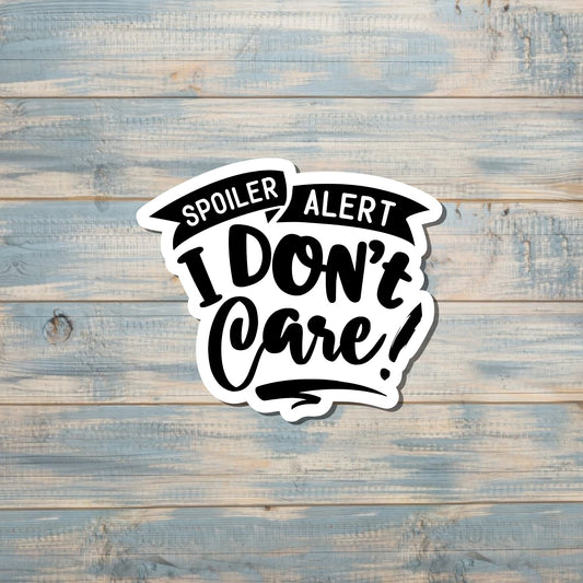 Spoiler Alert I Don't Care Sticker |Sticker or Magnet