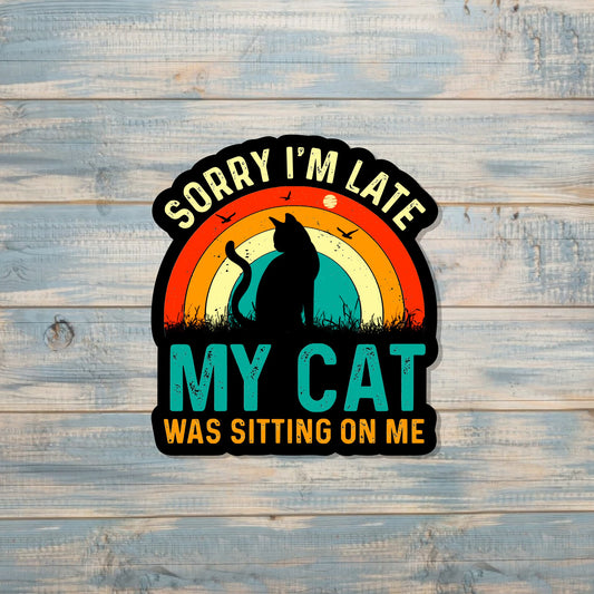 Sorry I'm Late My Cat Was Sitting On Me Sticker |Sticker or Magnet