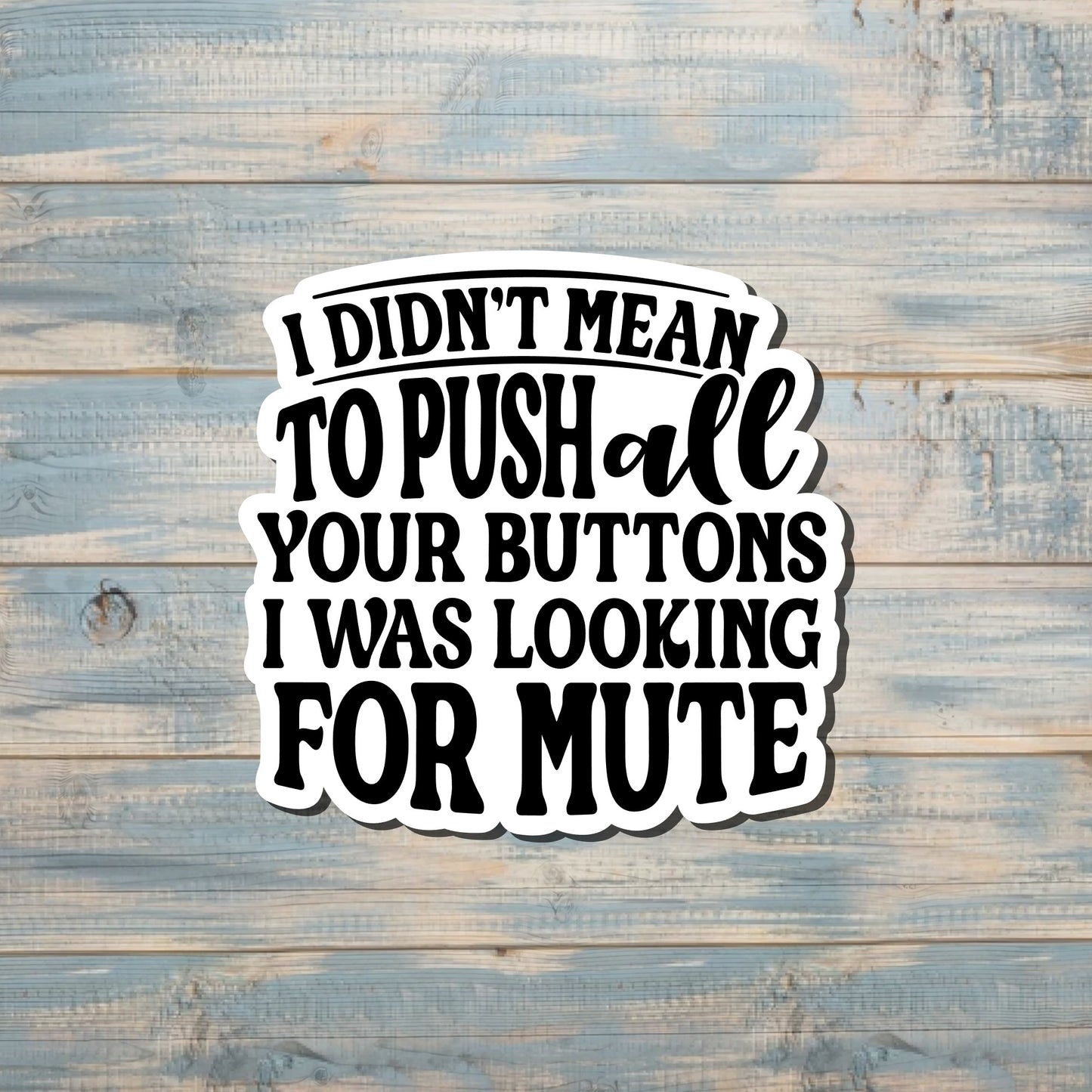 Didn't Mean to Push All the Buttons Looking for Mute, Die Cut Vinyl Sticker, Sarcasm Quote, Funny Humor, Water Resistant, Adult Snarky |Sticker or Magnet