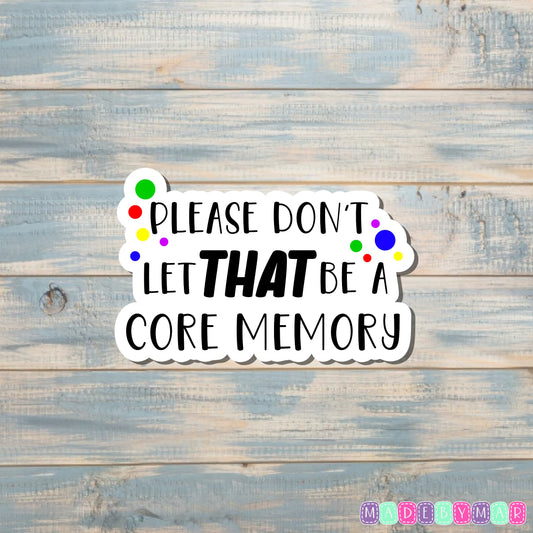 Please Don't Let That be a Core Memory |Sticker or Magnet | Mother's Day