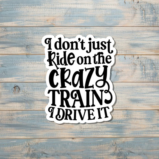 Drive the Crazy Train, Sarcasm Quote, Die Cut Vinyl Sticker, Funny Humor, Water Resistant, Adult Humor |Sticker or Magnet