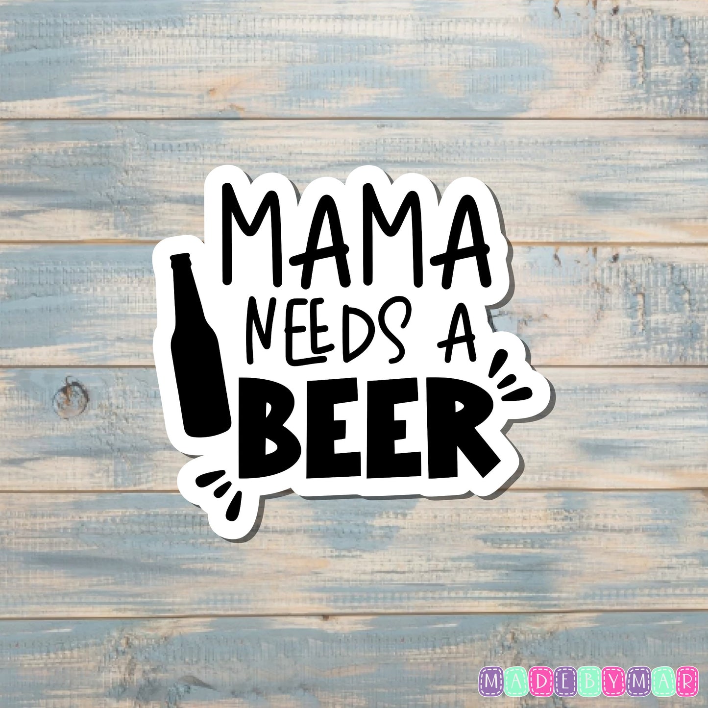 Mama Needs a Beer |Sticker or Magnet | Mother's Day