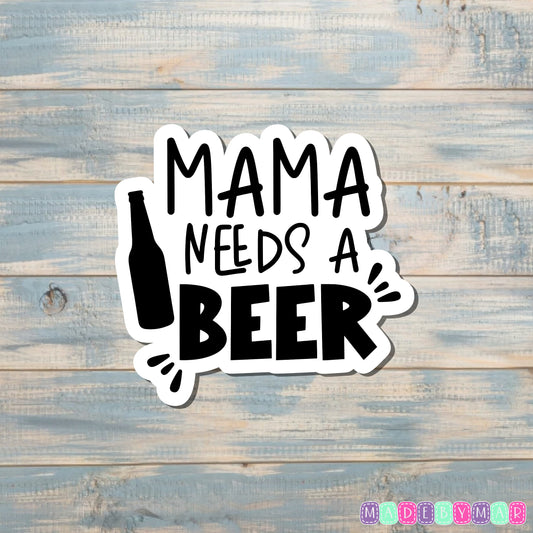 Mama Needs a Beer |Sticker or Magnet | Mother's Day