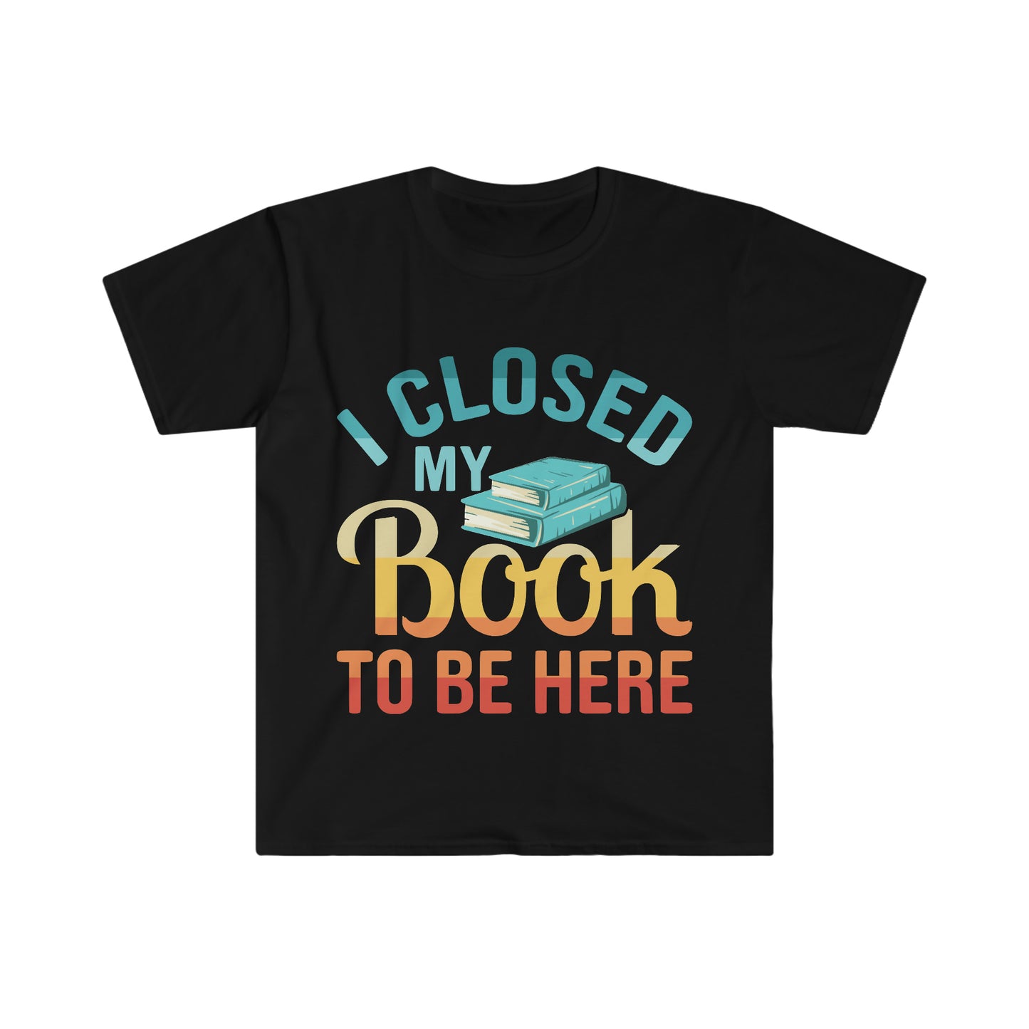 Reading T-Shirt, Unisex Softstyle T-Shirt, I Closed My Book to be Here