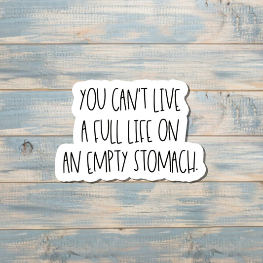 You Can't Live a Full Life on an Empty Stomach, Die Cut Sticker, Graphic Art Sticker, Vinyl, , Inspire Motivate |Sticker or Magnet