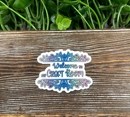 Welcome to my Craft Room, Die Cut Sticker, Graphic Art Sticker,  Vinyl Decal |Sticker or Magnet