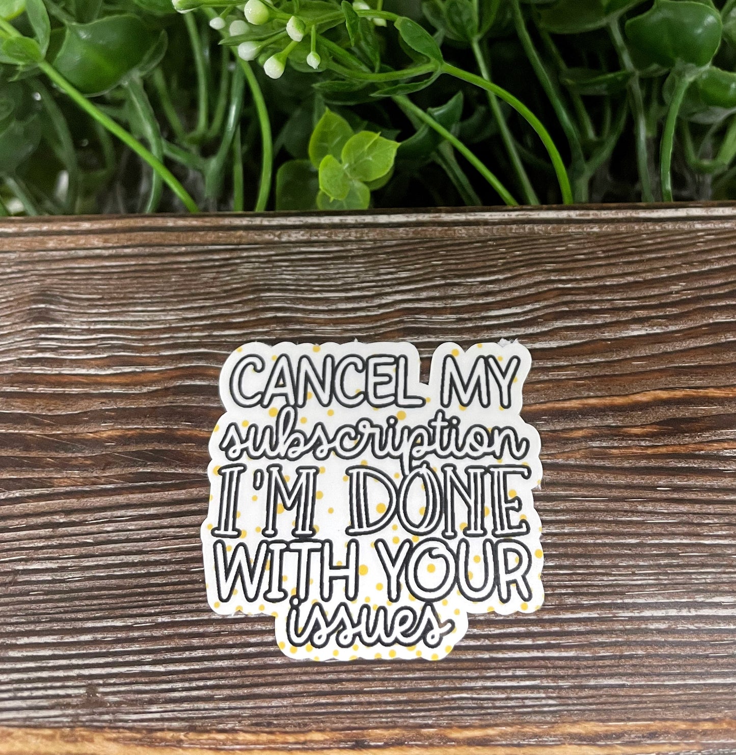 Cancel my Subscription Sticker, Done With Your Issues, Snarky Quote Sticker, Graphic Art Sticker,  Vinyl Decal |Sticker or Magnet