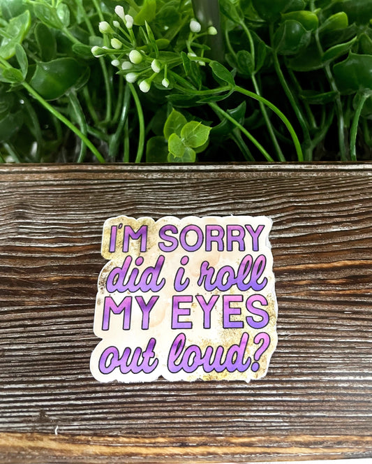 I'm Sorry Did I Roll My Eyes Out Loud, Snarky Sarcasm Quote, Die Cut Sticker, Graphic Art Sticker,  Vinyl Decal, Glitter Background |Sticker or Magnet