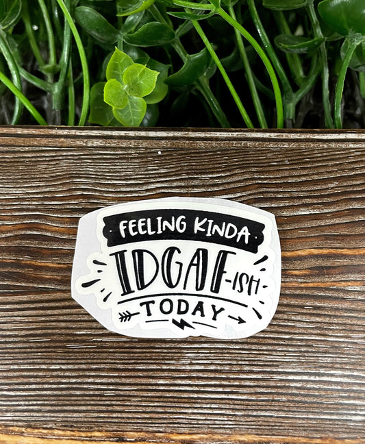 Feeling Kinda IDGAF ish Today, Snarky Sarcasm Quote, Die Cut Sticker, Graphic Art Sticker,  Vinyl Decal |Sticker or Magnet