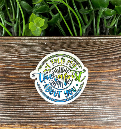I Told My Therapist About You, Snarky Sarcasm Quote, Die Cut Sticker, Graphic Art Sticker,  Vinyl Decal |Sticker or Magnet