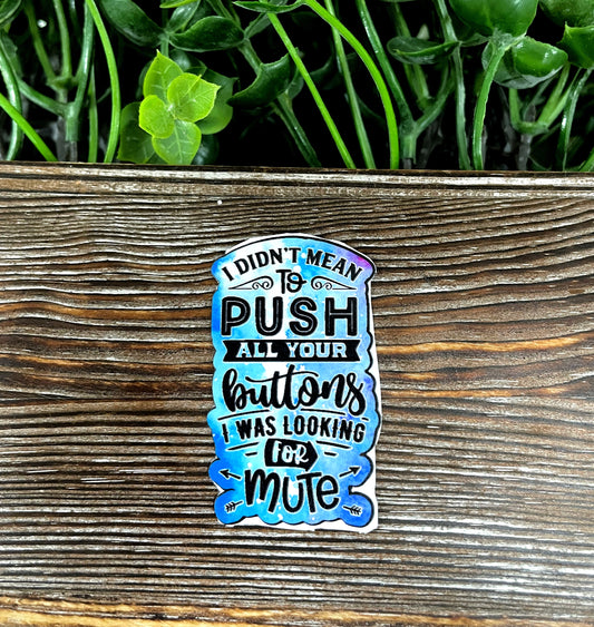 Snarky Sarcasm Quote, Die Cut Sticker, Graphic Art Sticker,  Vinyl Decal, I Didn't Mean To Push All Your Buttons I Was Looking for Mute |Sticker or Magnet