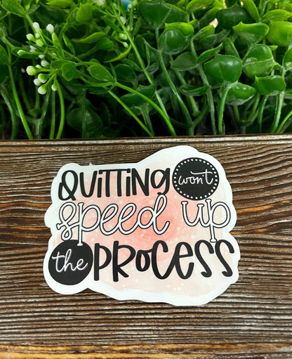 Quitting Won't Speed Up the Process Sticker |Sticker or Magnet