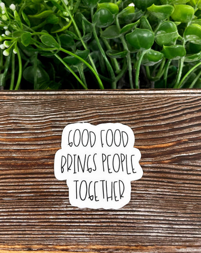 Good Food Brings People Together, Die Cut Sticker, Graphic Art Sticker, Vinyl, , Inspire Motivate |Sticker or Magnet