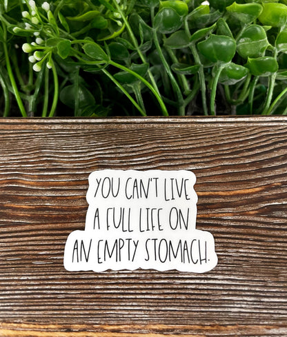 You Can't Live a Full Life on an Empty Stomach, Die Cut Sticker, Graphic Art Sticker, Vinyl, , Inspire Motivate |Sticker or Magnet