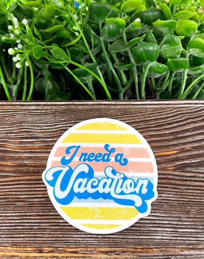 I Need a Vacation, Die Cut Sticker, Graphic Art Sticker, Vinyl, , Inspire Motivate |Sticker or Magnet