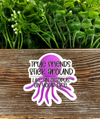 True Friends Stick Around Like an Octopus on Your Face Sticker |Sticker or Magnet