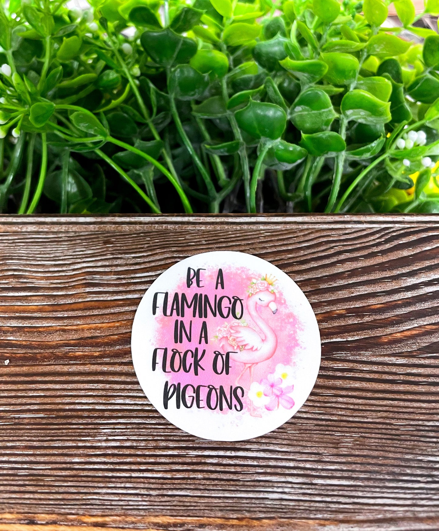 Be a Flamingo in a Flock of Pigeons, Die Cut Vinyl Sticker, , Boho Fun, Water Resistant |Sticker or Magnet