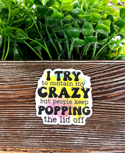Snarky Sarcasm Quote, Die Cut Vinyl Sticker, , Boho Fun, Water Resistant, I Try to Contain My Crazy but People Keep Popping the Lid Off |Sticker or Magnet
