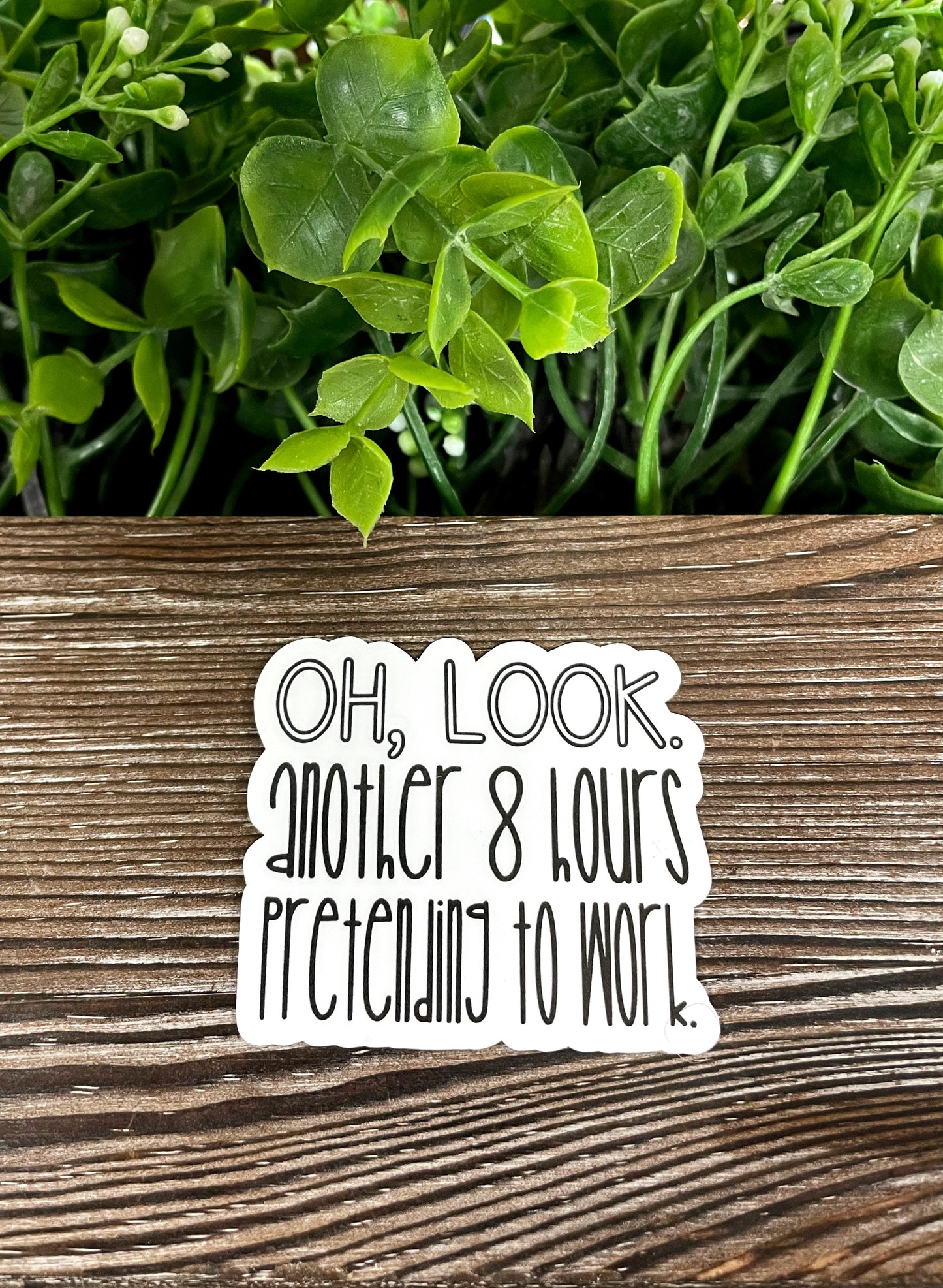 Oh Look Another 8 Hours Pretending to Work, Die Cut Vinyl Sticker, Boho Fun, Water Resistant, Snarky Sarcasm Witty Quote, Funny Saying |Sticker or Magnet