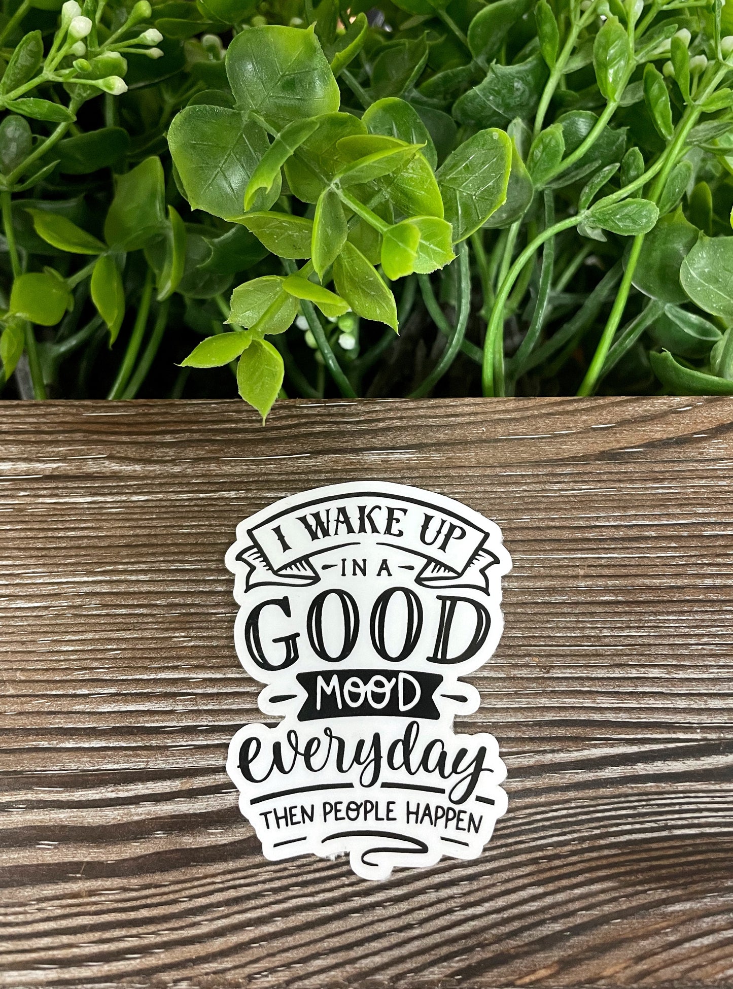 I Wake Up in a Good Mood Everyday then People Happen, Die Cut Vinyl Sticker, Boho Fun, Water Resistant, Snarky Sarcasm Witty Quote, Funny Saying |Sticker or Magnet