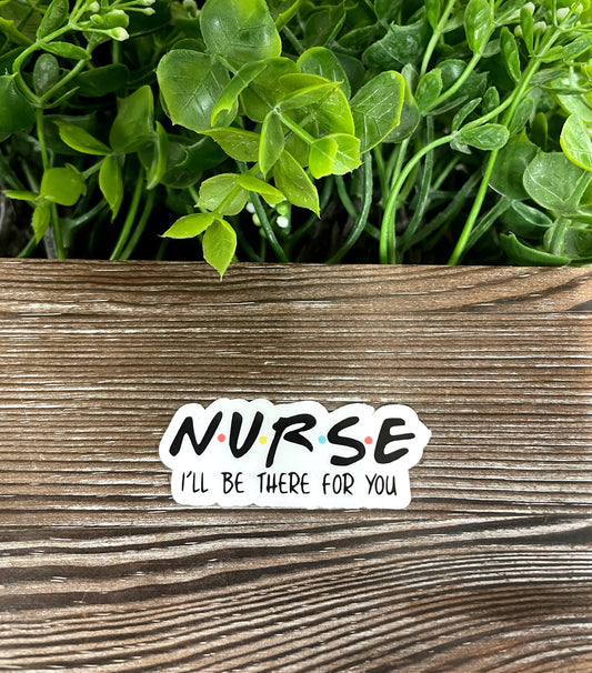 Nurse I'll Be There For You, Die Cut Vinyl Sticker, Boho Fun, Water Resistant, Nursing Student Life |Sticker or Magnet
