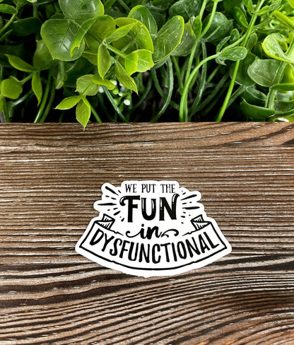 We Put the Fun in Dysfunctional, Die Cut Vinyl Sticker, Boho Fun, Water Resistant, Snarky Sarcasm Witty Quote, Funny Saying |Sticker or Magnet