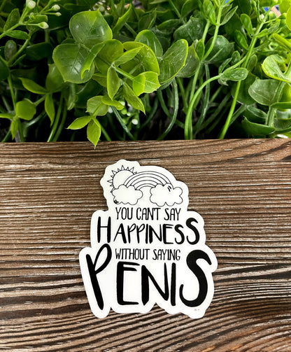 You Can't Say Happiness Without Saying Penis Sticker |Sticker or Magnet