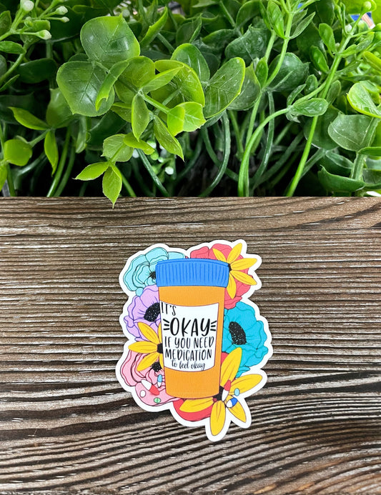 Its Ok If You Need Medication to Feel Ok, Die Cut Vinyl Sticker, Boho Fun, Water Resistant, Serotonin, Depression Neurodivergent ADHD |Sticker or Magnet