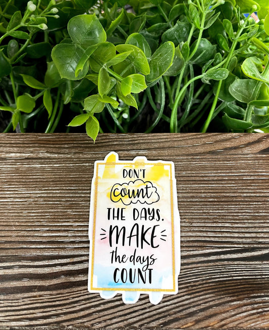 Don't Count the Days Make the Days Count, Die Cut Vinyl Sticker, Boho Fun, Water Resistant, Motivational Positivity Watercolor |Sticker or Magnet