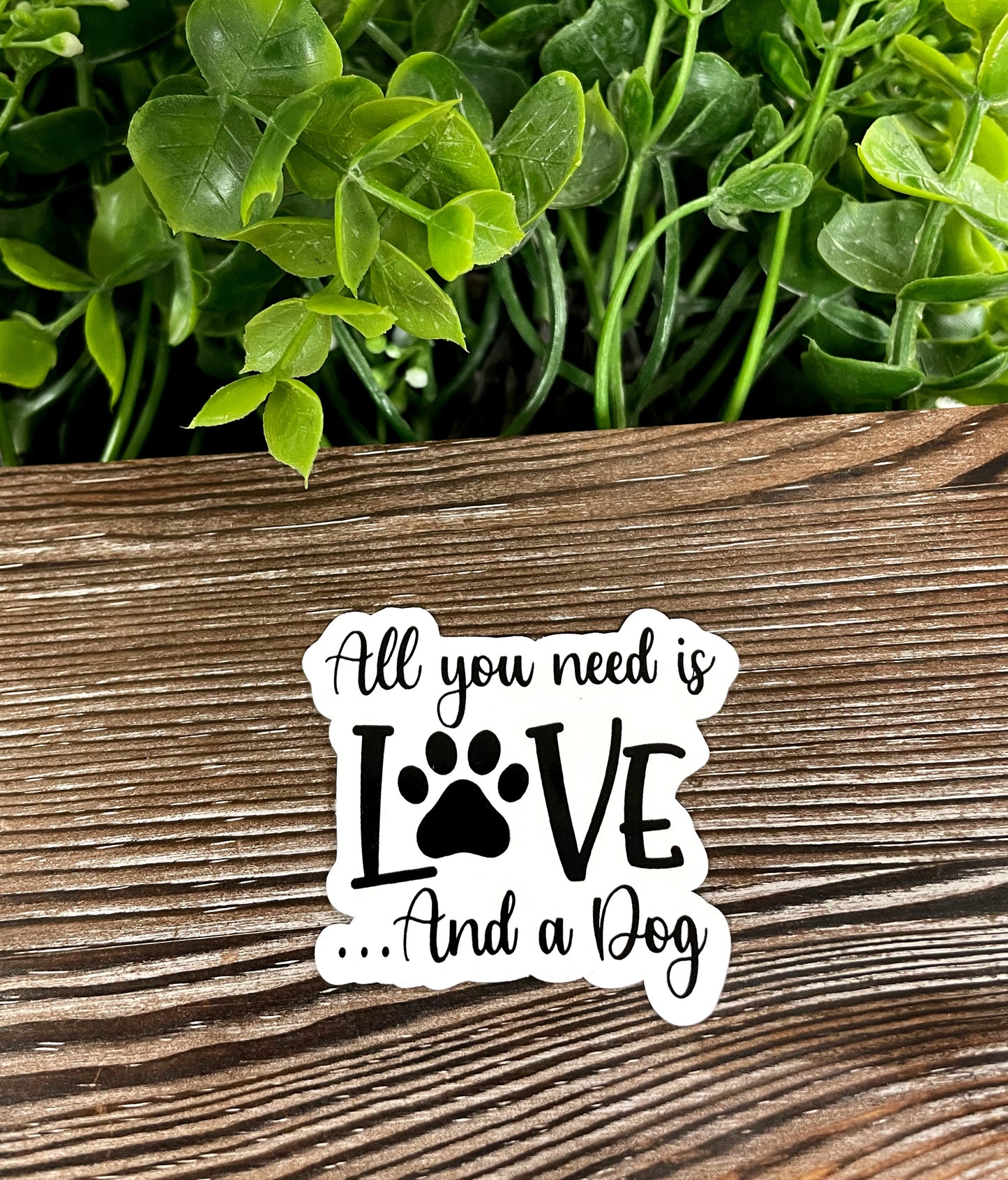 All you Need is Love and a Dog Sticker |Sticker or Magnet