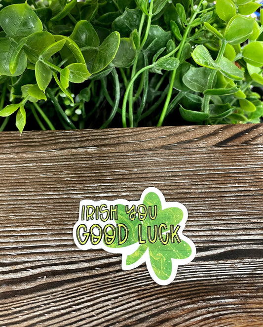 Irish You Good Luck, Die Cut Vinyl Sticker, Boho Fun, Water Resistant, St Patricks Day, March Holiday, 4 Leaf Clover Pun |Sticker or Magnet